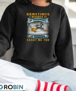 Sometimes I Wonder If My Snowmobile Is Thinking About Me Too Snowmobile Shirt