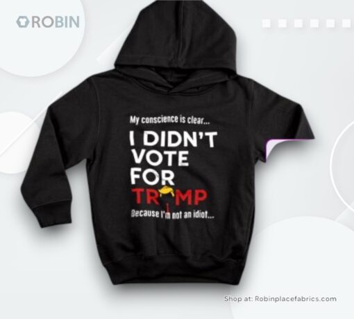 My Conscience Is Clear I Didn’t Vote For Trump Because I’m Not An Idioshirt