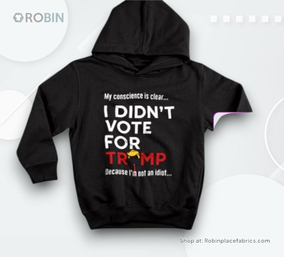 My Conscience Is Clear I Didn't Vote For Trump Because I'm Not An Idioshirt My Conscience Is Clear I Didn't Vote For Trump Because I'm Not An Idioshirt