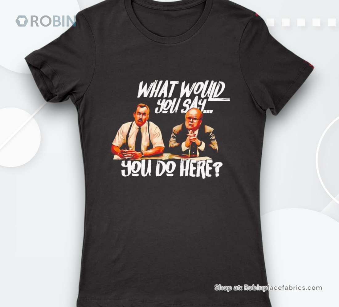 Office Space What Would You Say You Do Here Shirt