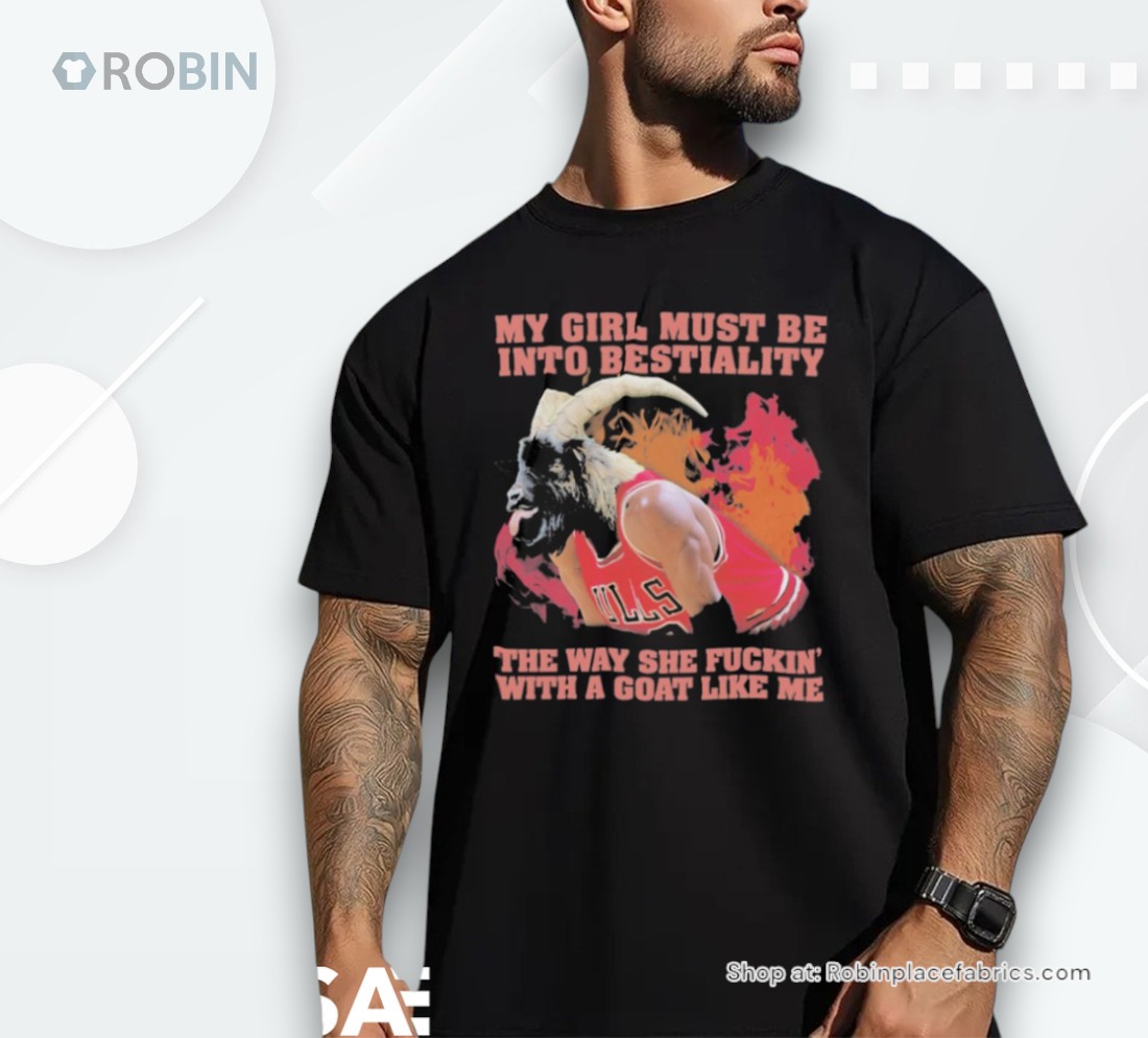 Official My Girl Must Be Into Bestiality The Way She Fuckin’ With A Goat Like Me Shirt Official My Girl Must Be Into Bestiality The Way She Fuckin’ With A Goat Like Me Shirt
