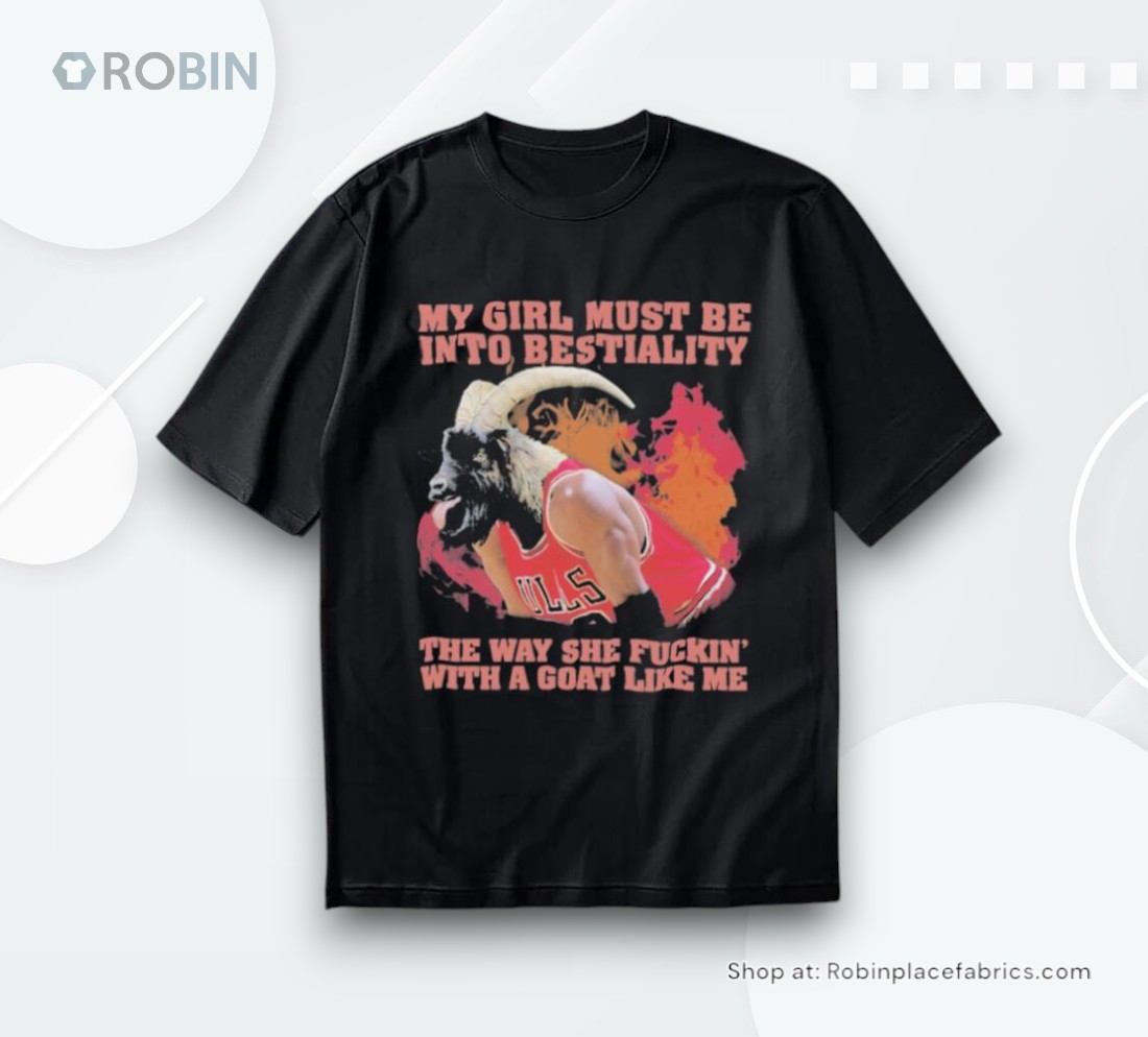 Official My Girl Must Be Into Bestiality The Way She Fuckin’ With A Goat Like Me Shirt Official My Girl Must Be Into Bestiality The Way She Fuckin’ With A Goat Like Me Shirt
