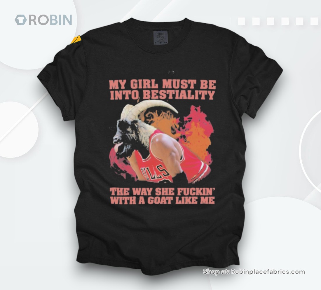 Official My Girl Must Be Into Bestiality The Way She Fuckin’ With A Goat Like Me Shirt Official My Girl Must Be Into Bestiality The Way She Fuckin’ With A Goat Like Me Shirt