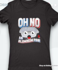 Oh No An Aluminum Pan Shirt Oh No An Aluminum Pan Shirt