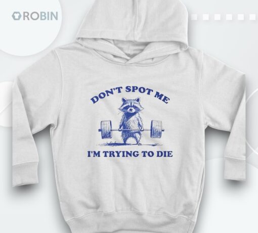 Raccoon Don’t Spot Me I’m Trying To Die Shirt