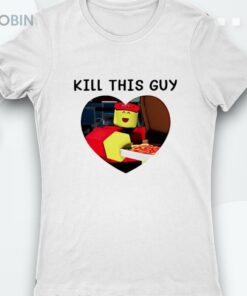 Roblox Kill This Guy Shirt