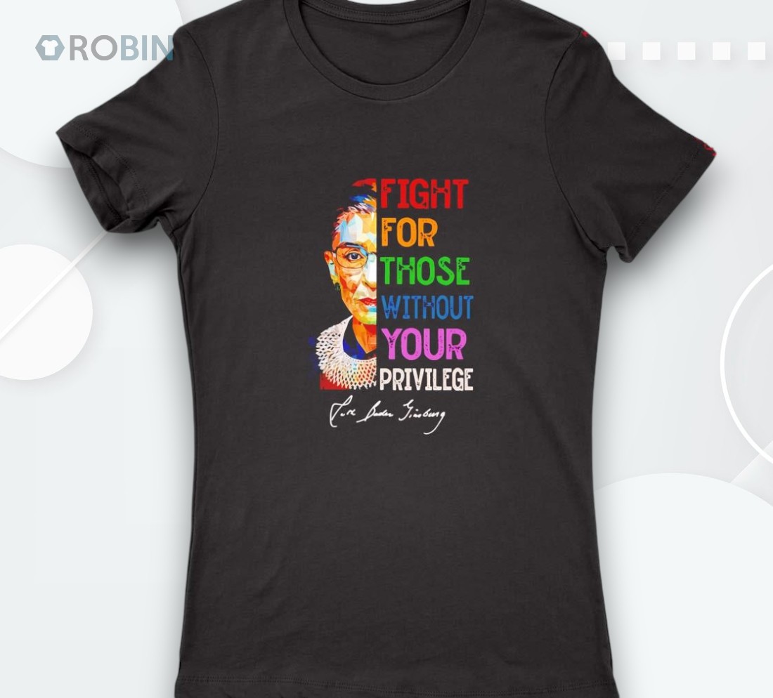 Ruth Bader Ginsburg Fight For Those Without Your Privilege Shirt Ruth Bader Ginsburg Fight For Those Without Your Privilege Shirt