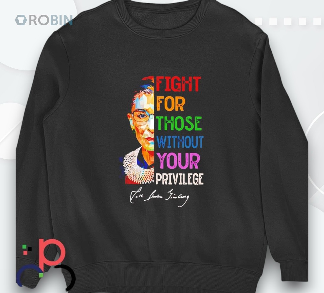 Ruth Bader Ginsburg Fight For Those Without Your Privilege Shirt Ruth Bader Ginsburg Fight For Those Without Your Privilege Shirt