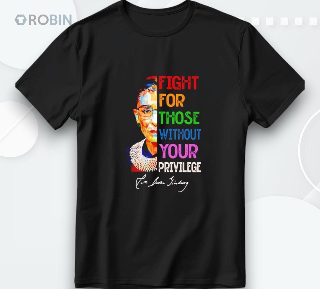 Ruth Bader Ginsburg Fight For Those Without Your Privilege Shirt Ruth Bader Ginsburg Fight For Those Without Your Privilege Shirt