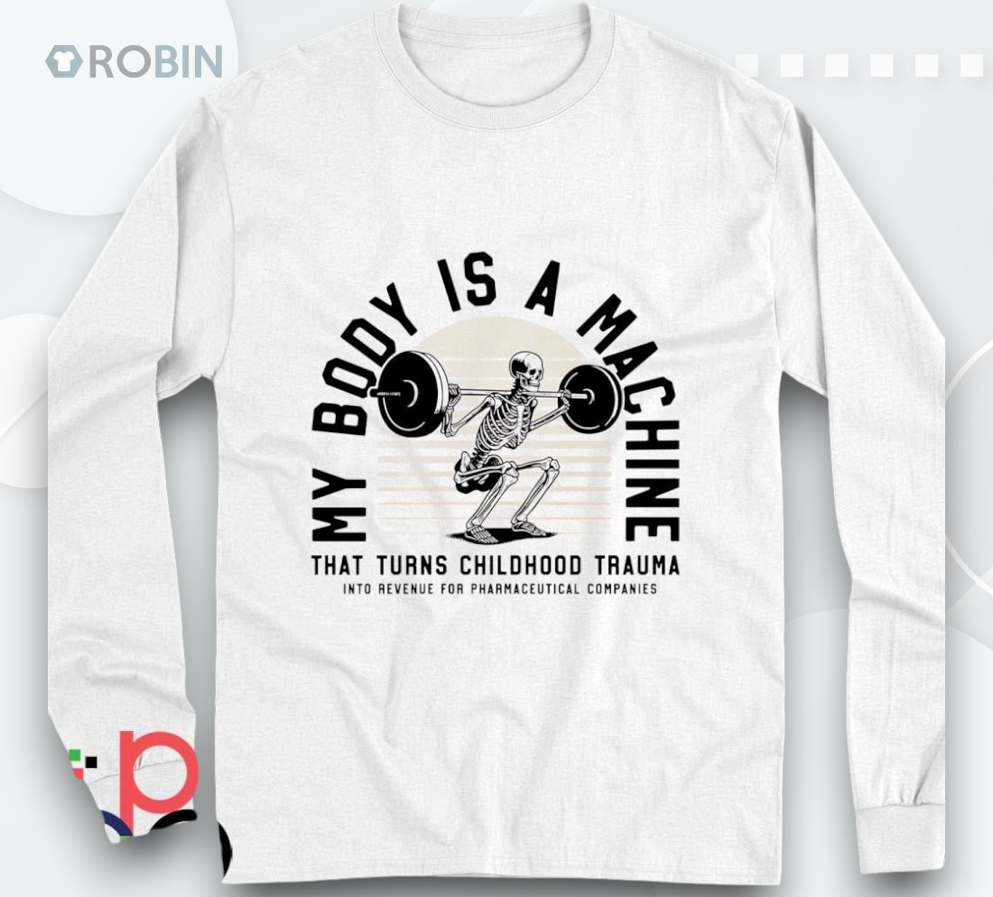 Skeleton My Body Is A Machine That Turns Childhood Trauma Shirt Skeleton My Body Is A Machine That Turns Childhood Trauma Shirt