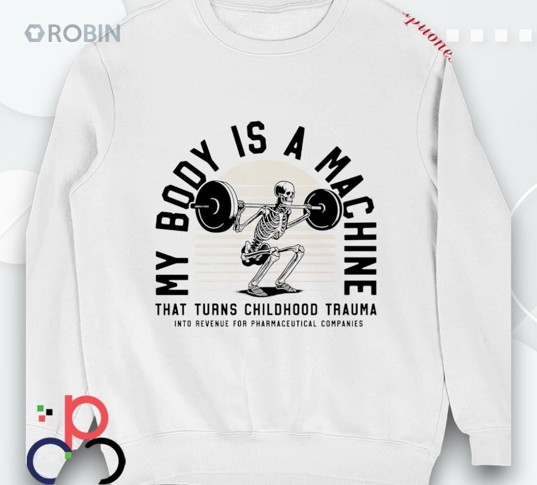 Skeleton My Body Is A Machine That Turns Childhood Trauma Shirt Skeleton My Body Is A Machine That Turns Childhood Trauma Shirt