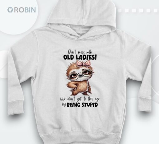Sloth Don’t Mess With Old Ladies We Don’t Get To This Age Shirt