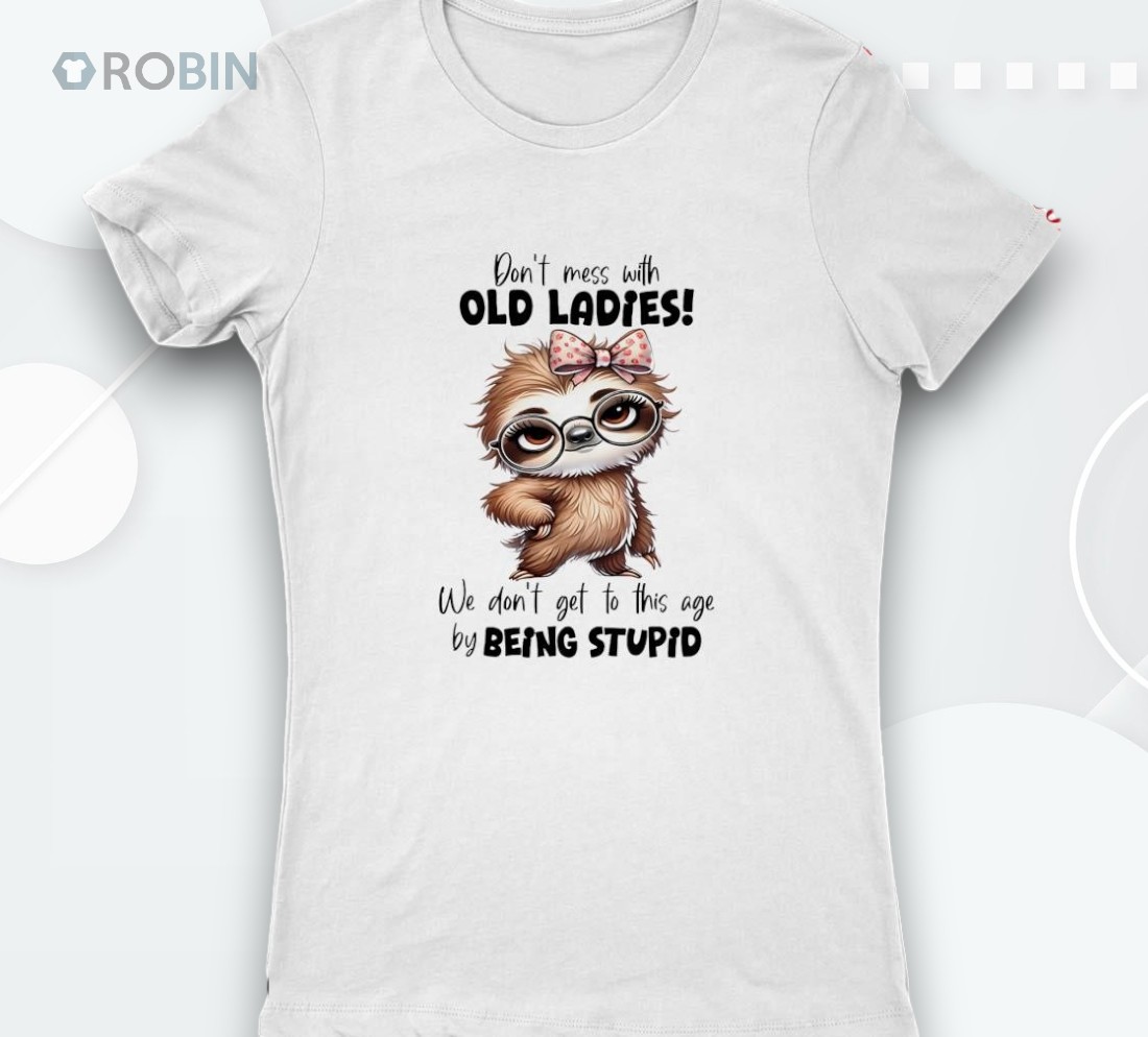 Sloth Don’t Mess With Old Ladies We Don’t Get To This Age Shirt Sloth Don’t Mess With Old Ladies We Don’t Get To This Age Shirt