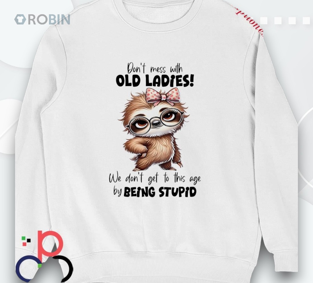 Sloth Don’t Mess With Old Ladies We Don’t Get To This Age Shirt Sloth Don’t Mess With Old Ladies We Don’t Get To This Age Shirt
