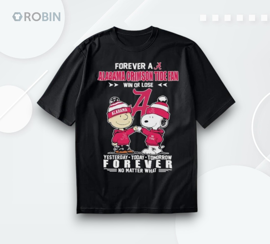 Snoopy Forever A Alabama Crimson Tide Fan Win Or Lose Yesterday Today Tomorrow Forever No Matter Whashirt Snoopy Forever A Alabama Crimson Tide Fan Win Or Lose Yesterday Today Tomorrow Forever No Matter Whashirt