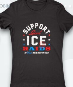Support Local Ice Raids In Your Neighborhood Shirt