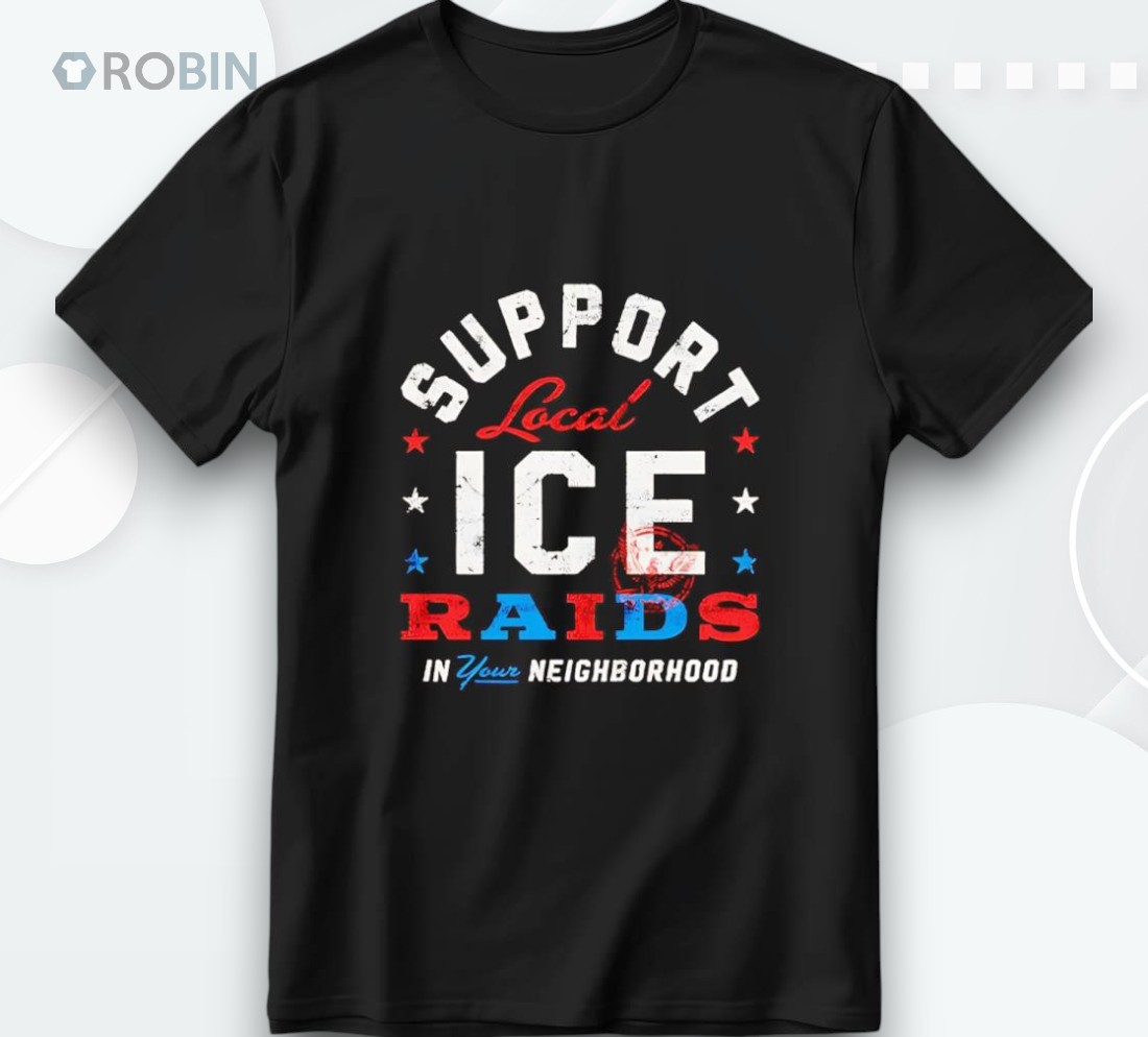 Support Local Ice Raids In Your Neighborhood Shirt