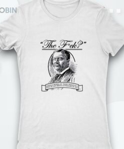 The Fuck Famous Words Of Teddy Roosevelshirt