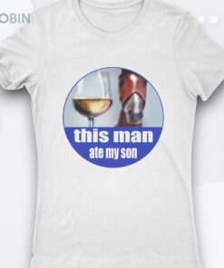 This Man Ate My Son Shirt
