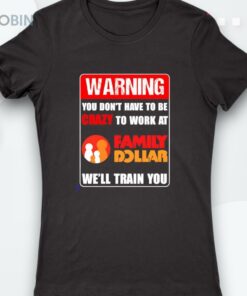 Warning You Don’t Have To Be Crazy To Work At Family Dollar Shirt