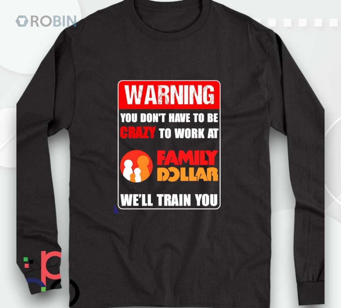 Warning You Don’t Have To Be Crazy To Work At Family Dollar Shirt Warning You Don’t Have To Be Crazy To Work At Family Dollar Shirt