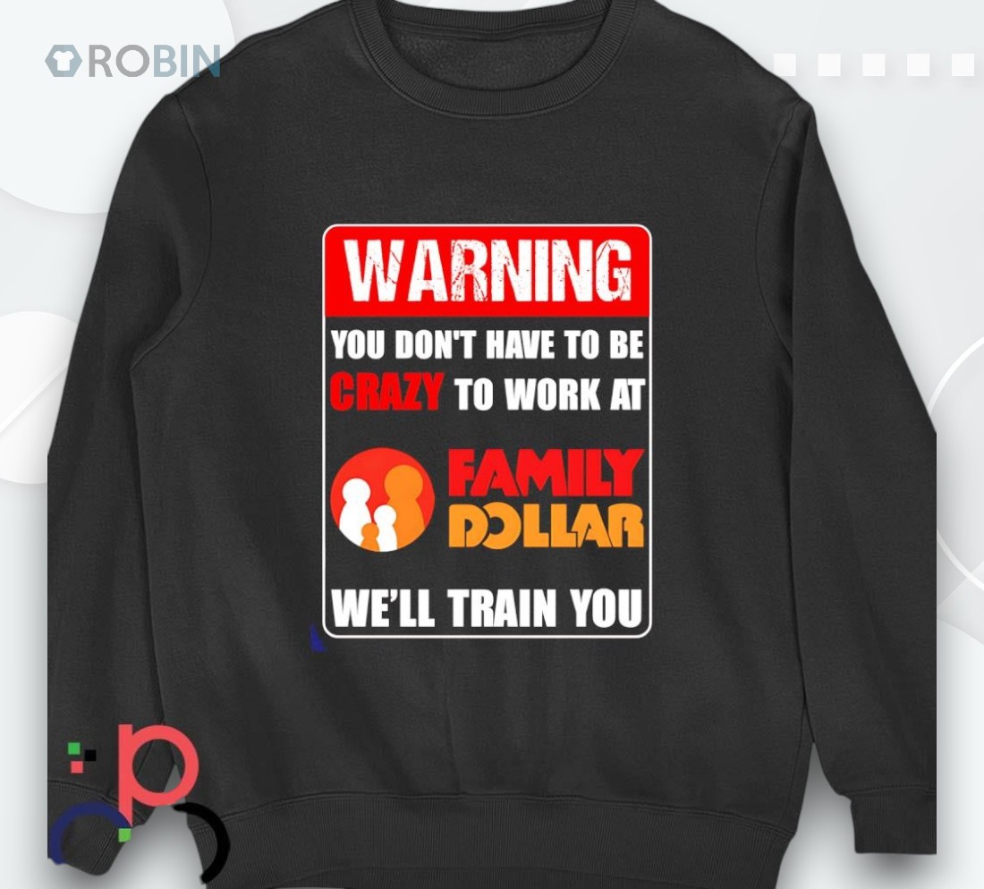Warning You Don’t Have To Be Crazy To Work At Family Dollar Shirt Warning You Don’t Have To Be Crazy To Work At Family Dollar Shirt