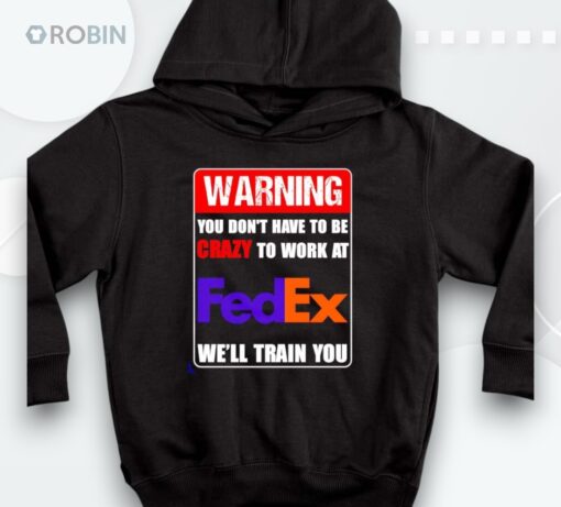 Warning You Don’t Have To Be Crazy To Work At Fedex Shirt