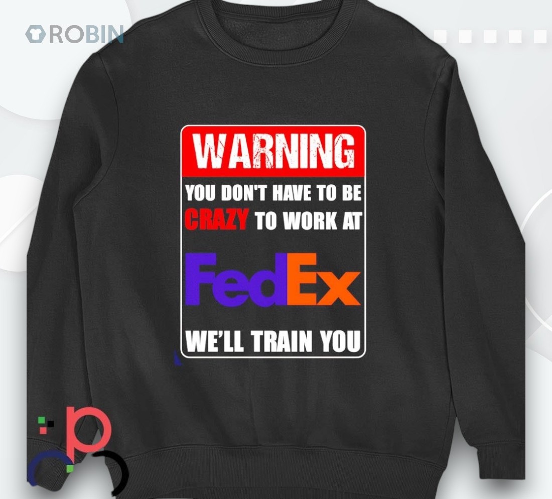 Warning You Don’t Have To Be Crazy To Work At Fedex Shirt
