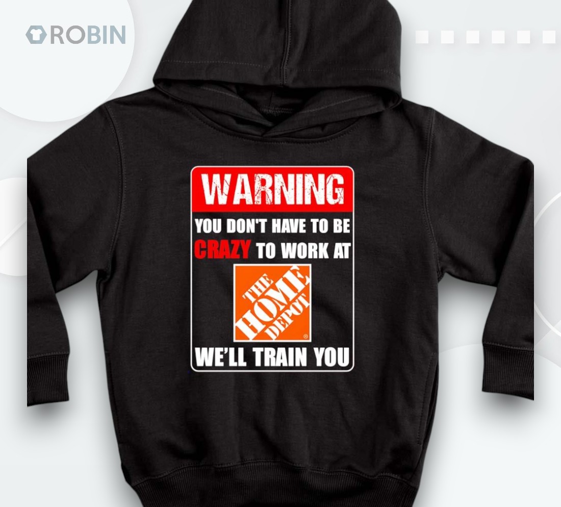 Warning You Don’t Have To Be Crazy To Work At The Home Deposhirt