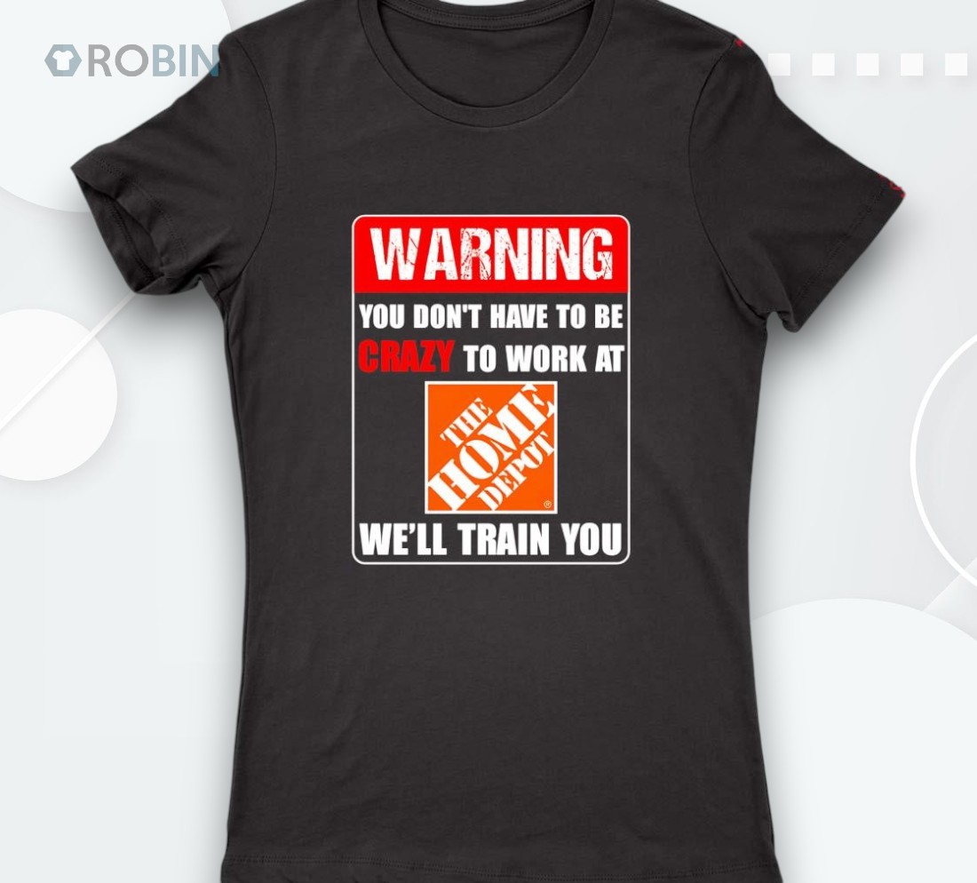 Warning You Don’t Have To Be Crazy To Work At The Home Deposhirt