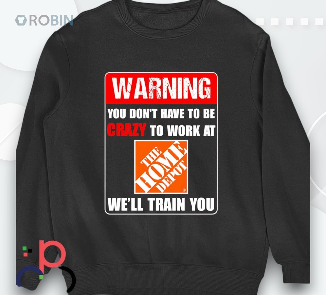 Warning You Don’t Have To Be Crazy To Work At The Home Deposhirt