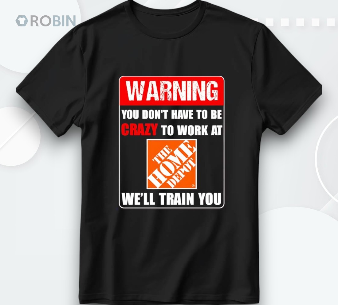 Warning You Don’t Have To Be Crazy To Work At The Home Deposhirt