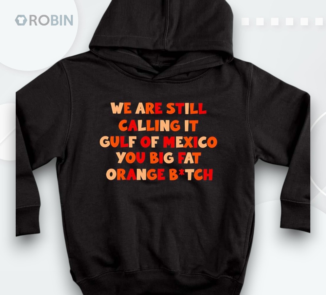 We Are Still Calling It Gulf Of Mexico You Big Fashirt We Are Still Calling It Gulf Of Mexico You Big Fashirt