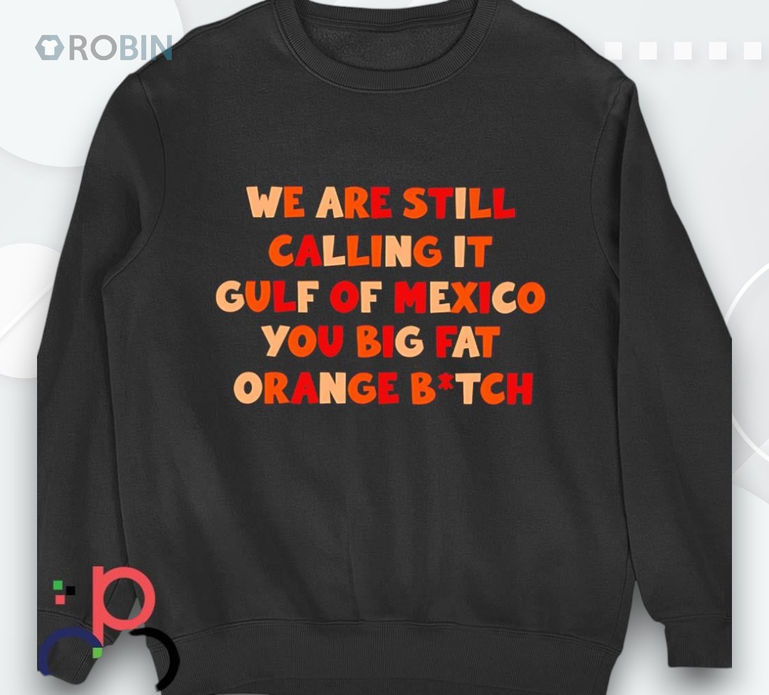 We Are Still Calling It Gulf Of Mexico You Big Fashirt