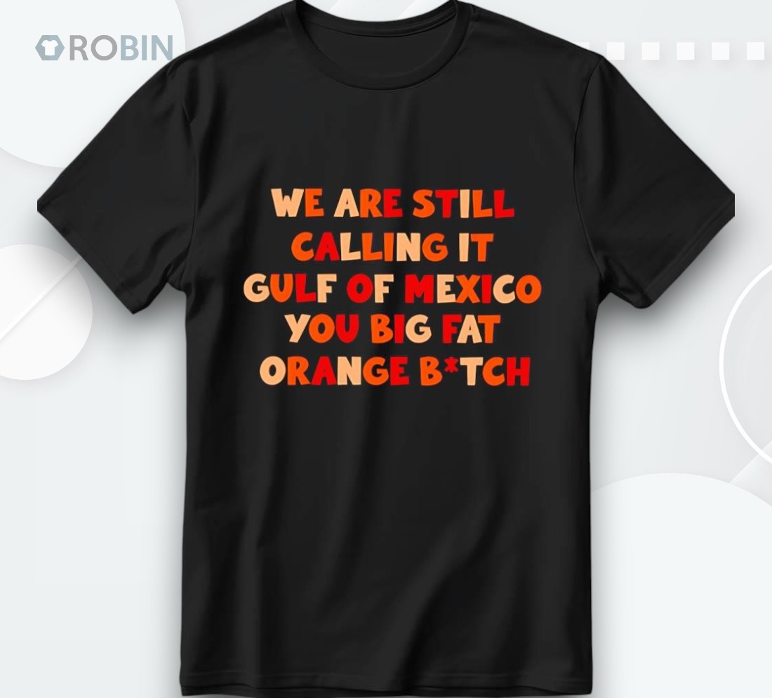 We Are Still Calling It Gulf Of Mexico You Big Fashirt