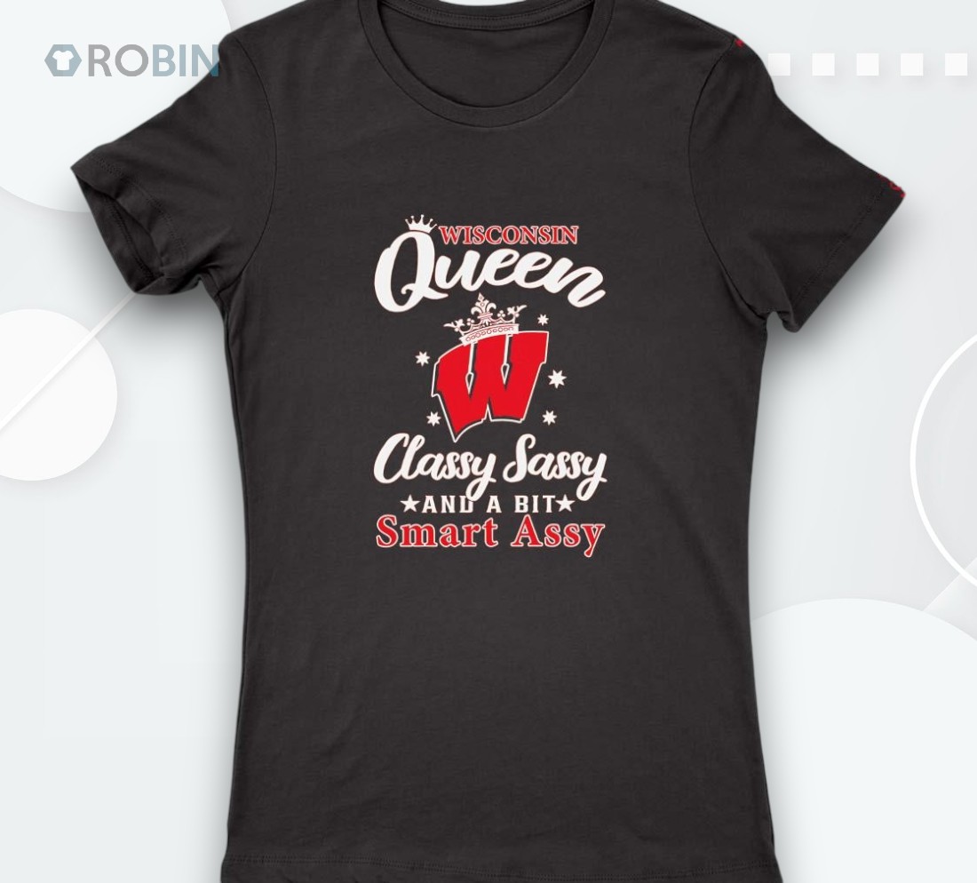 Wisconsin Queen Classy Sassy And A Bit Smart Assy Shirt Wisconsin Queen Classy Sassy And A Bit Smart Assy Shirt