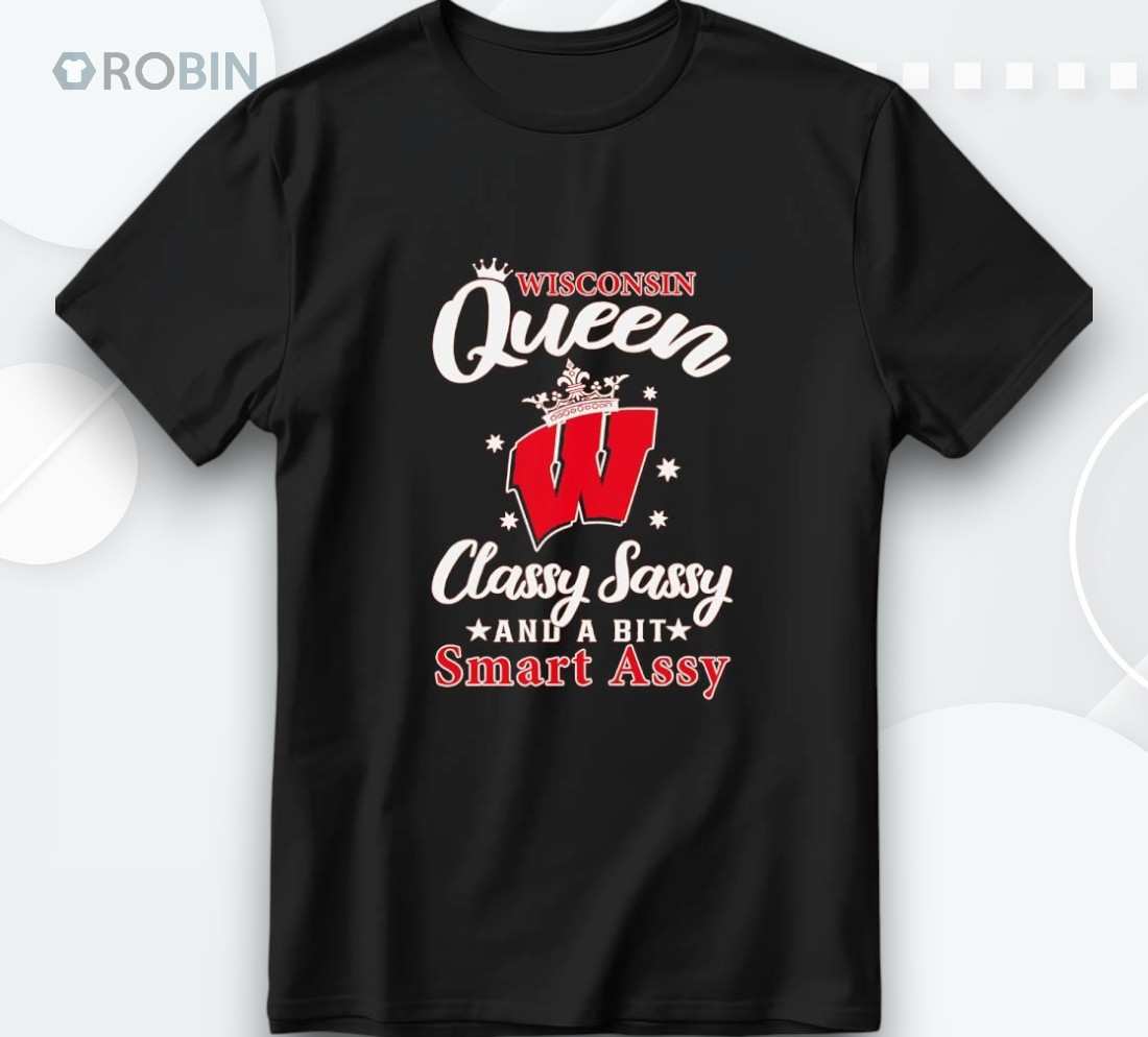 Wisconsin Queen Classy Sassy And A Bit Smart Assy Shirt Wisconsin Queen Classy Sassy And A Bit Smart Assy Shirt
