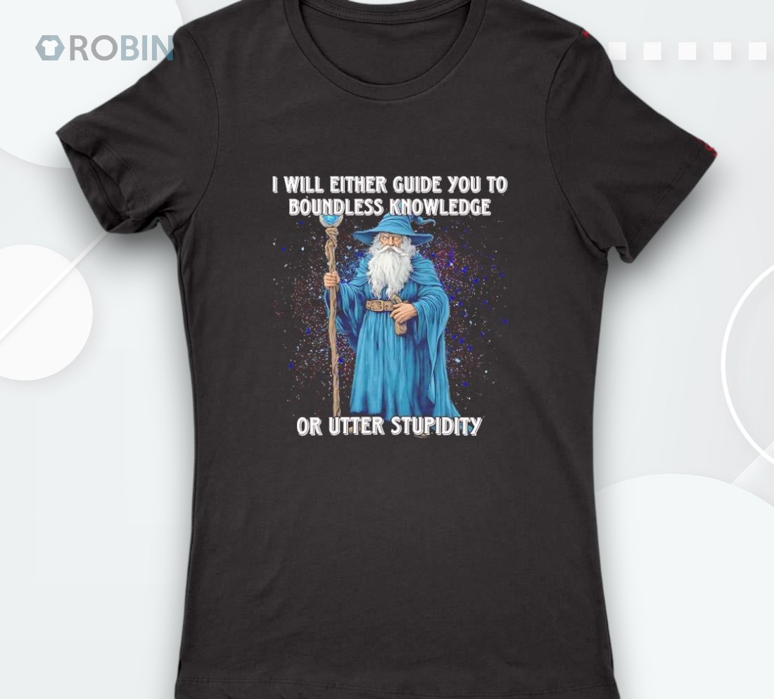 Wizard I Will Either Guide You To Boundless Knowledge Or Utter Stupidity Shirt Wizard I Will Either Guide You To Boundless Knowledge Or Utter Stupidity Shirt