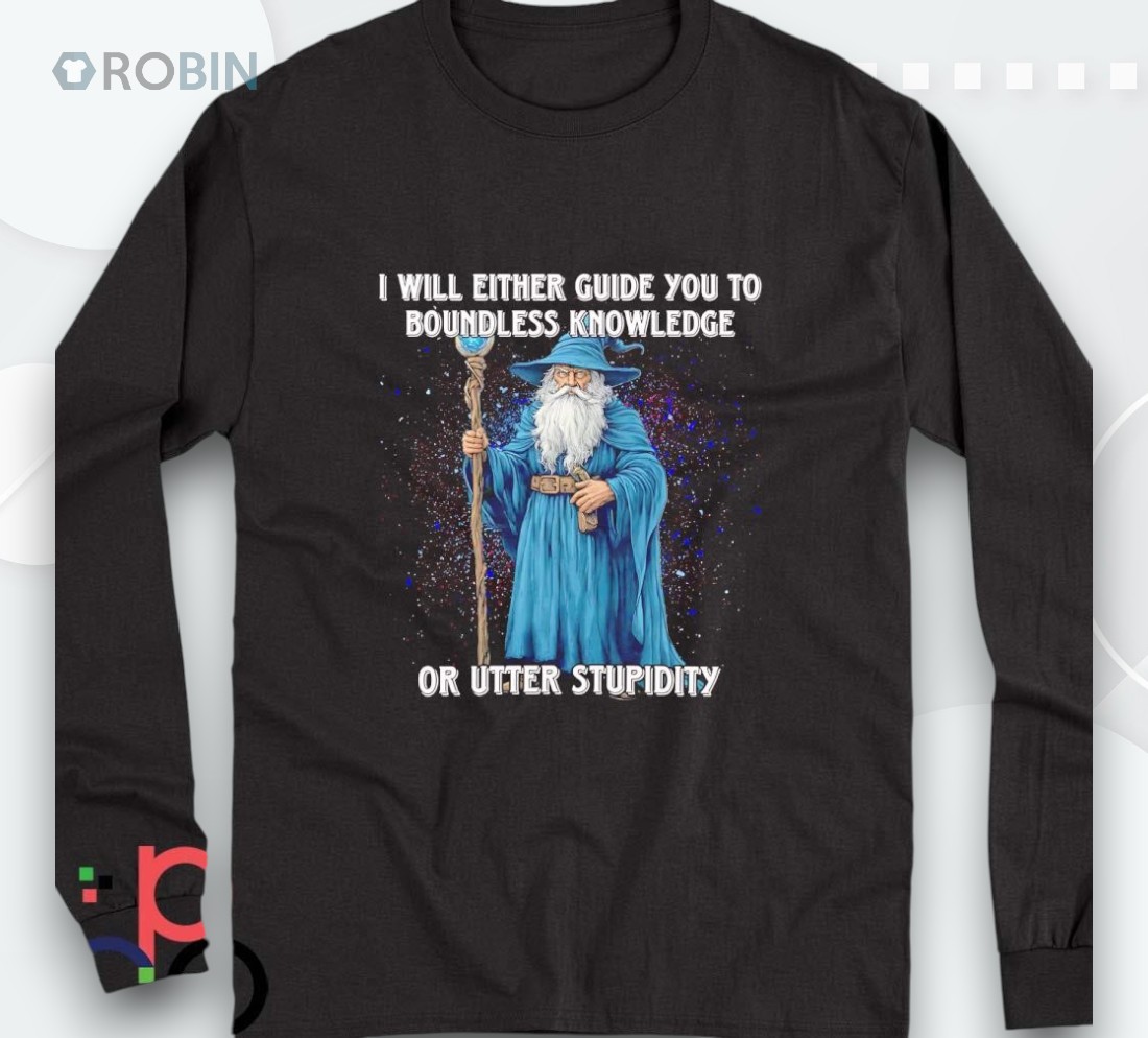 Wizard I Will Either Guide You To Boundless Knowledge Or Utter Stupidity Shirt Wizard I Will Either Guide You To Boundless Knowledge Or Utter Stupidity Shirt
