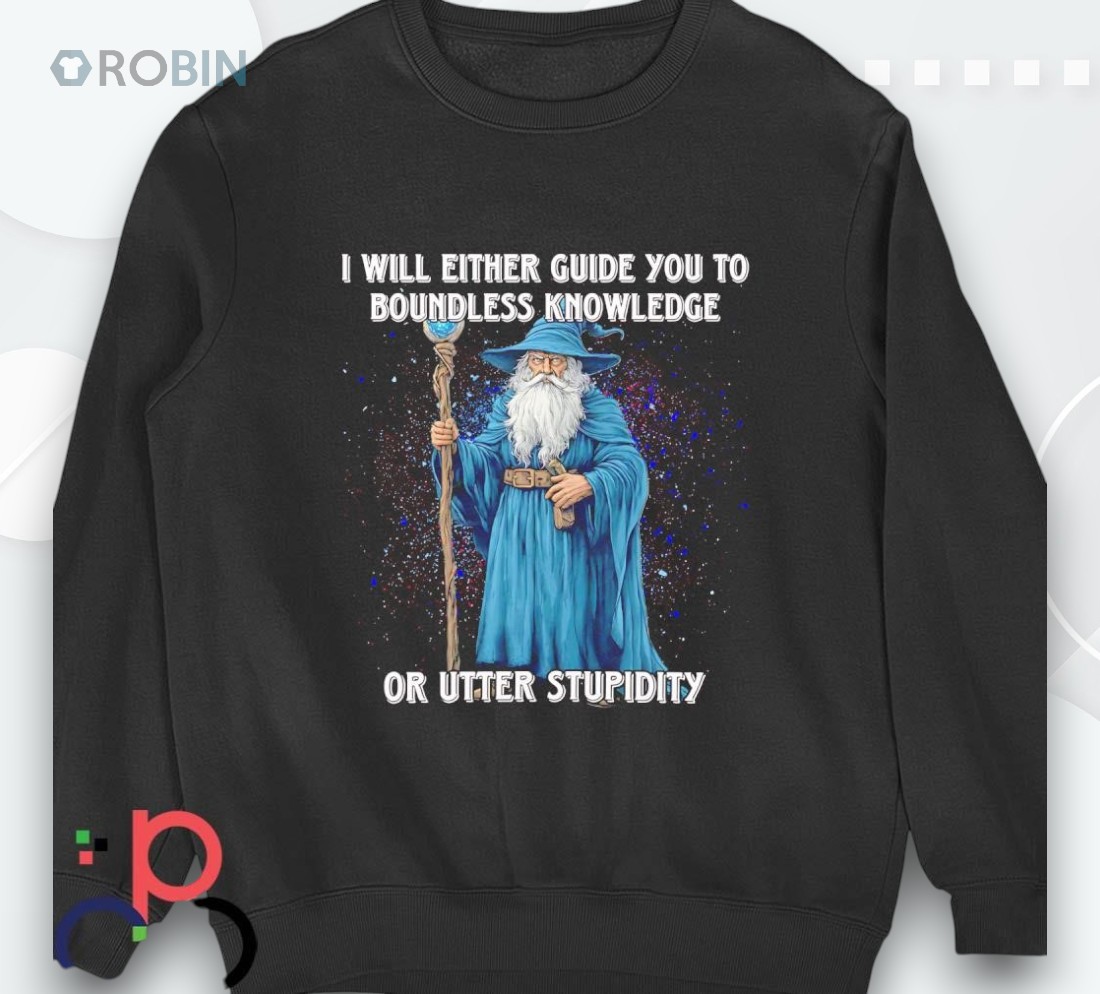 Wizard I Will Either Guide You To Boundless Knowledge Or Utter Stupidity Shirt Wizard I Will Either Guide You To Boundless Knowledge Or Utter Stupidity Shirt