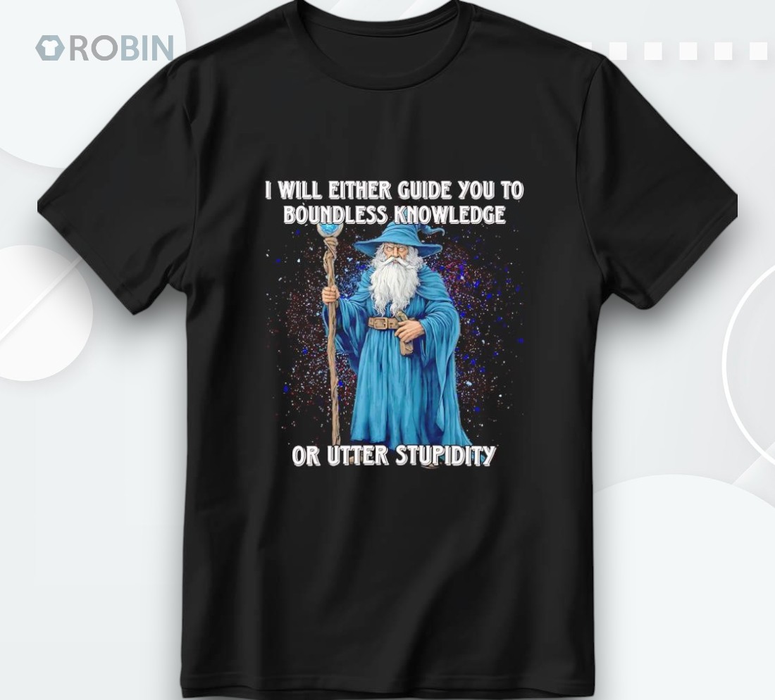 Wizard I Will Either Guide You To Boundless Knowledge Or Utter Stupidity Shirt Wizard I Will Either Guide You To Boundless Knowledge Or Utter Stupidity Shirt