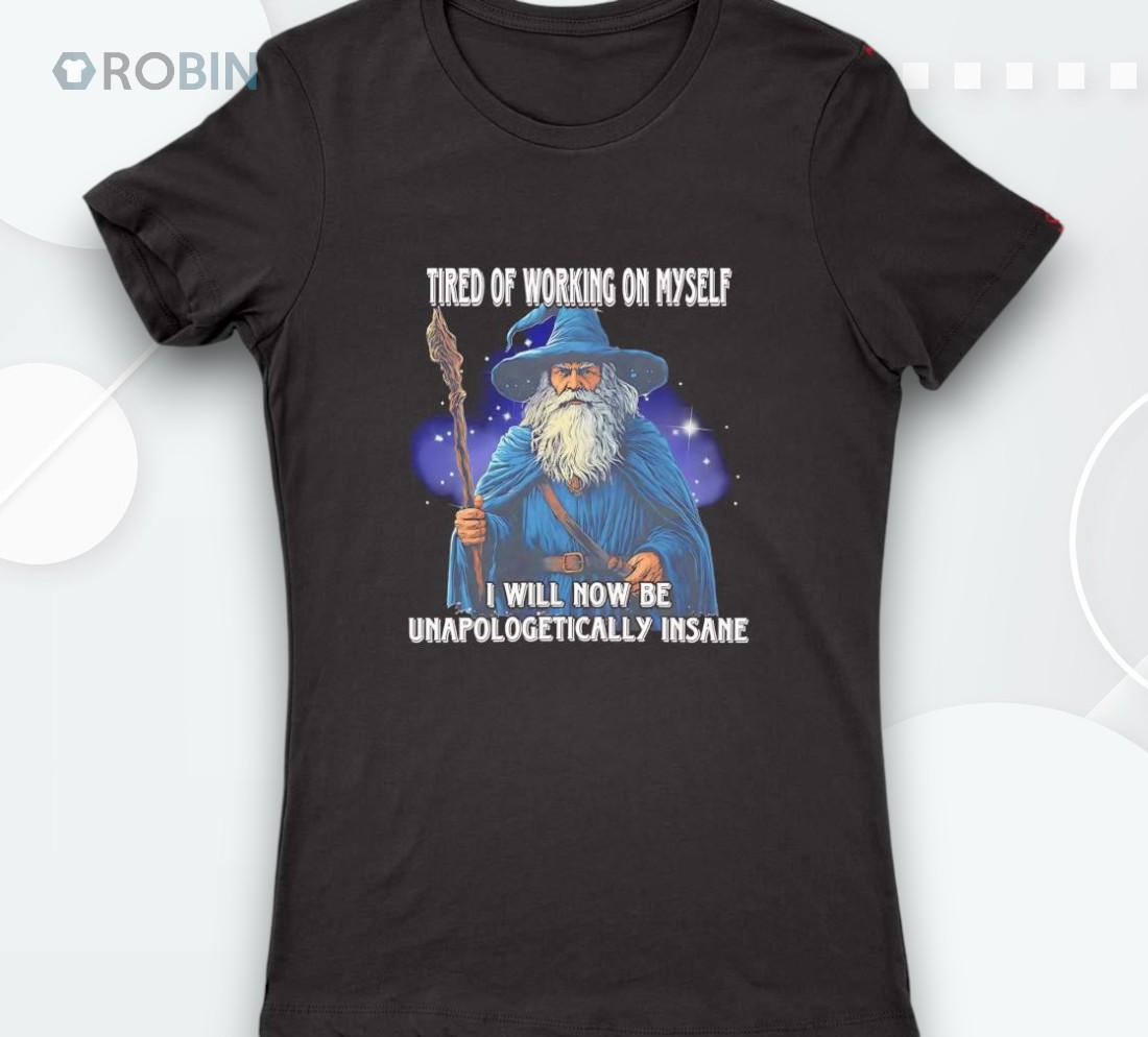 Wizard Tired Of Working On Myself I Will Not Be Unapologetically Insane Shirt Wizard Tired Of Working On Myself I Will Not Be Unapologetically Insane Shirt