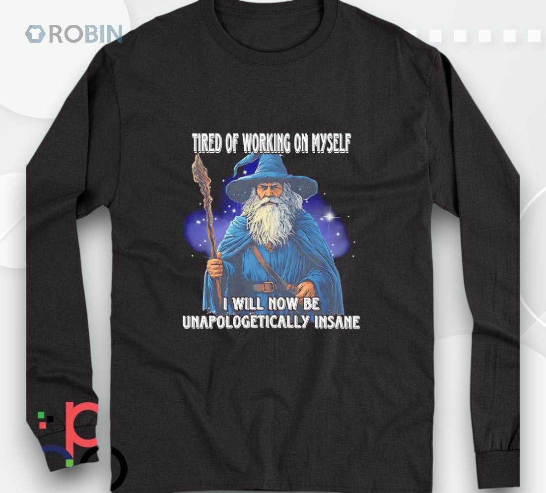 Wizard Tired Of Working On Myself I Will Not Be Unapologetically Insane Shirt Wizard Tired Of Working On Myself I Will Not Be Unapologetically Insane Shirt