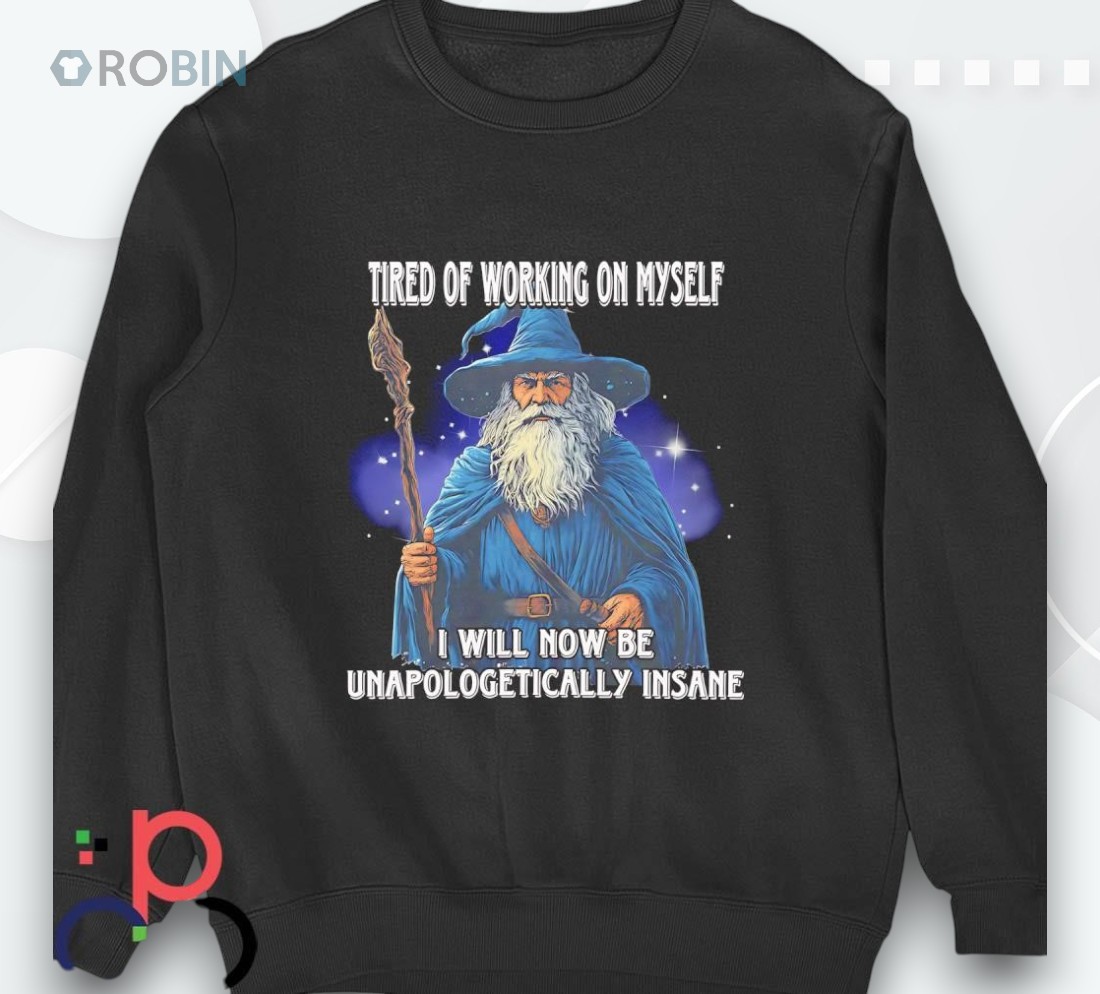 Wizard Tired Of Working On Myself I Will Not Be Unapologetically Insane Shirt Wizard Tired Of Working On Myself I Will Not Be Unapologetically Insane Shirt