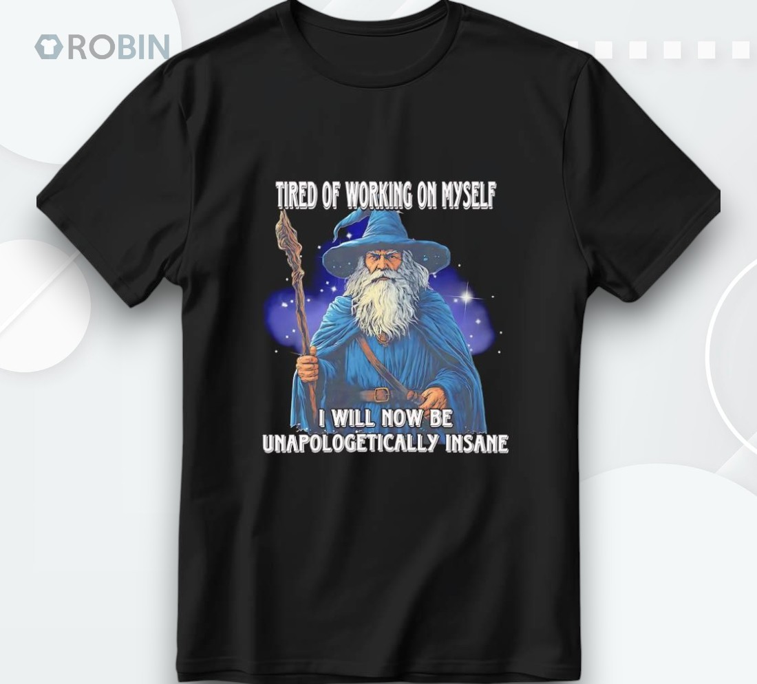 Wizard Tired Of Working On Myself I Will Not Be Unapologetically Insane Shirt Wizard Tired Of Working On Myself I Will Not Be Unapologetically Insane Shirt