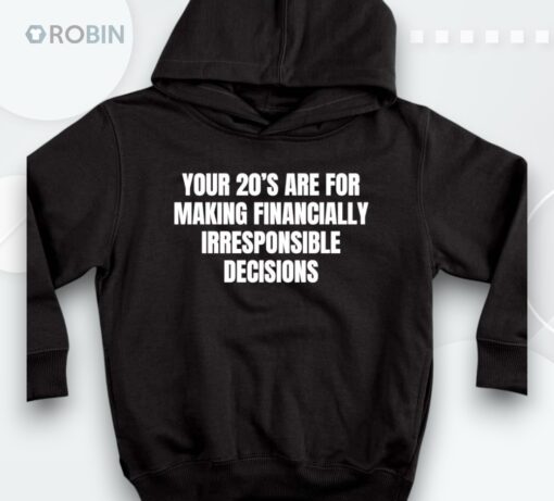 Your 20’s Are For Making Financially Irresponsible Decisions Shirt