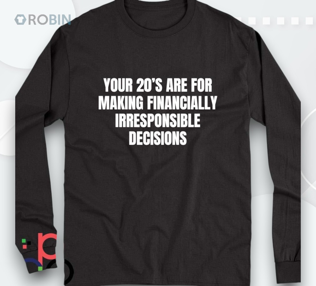 Your 20’s Are For Making Financially Irresponsible Decisions Shirt Your 20’s Are For Making Financially Irresponsible Decisions Shirt