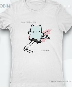 Doctor Called Me Sick I Said True Shirt