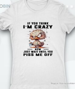 Duck If You Think I’m Crazy Now Just Wait Until You Shirt