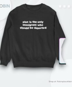 Elon Is The Only Immigrant Who Should Be Deported Shirt Elon Is The Only Immigrant Who Should Be Deported Shirt